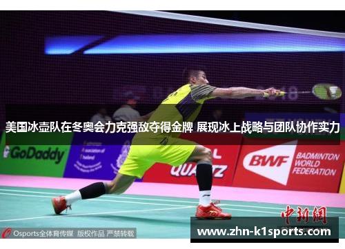 美国冰壶队在冬奥会力克强敌夺得金牌 展现冰上战略与团队协作实力