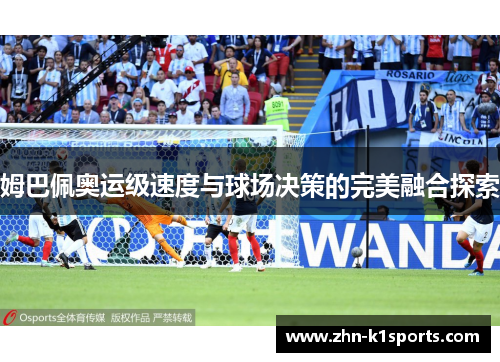 姆巴佩奥运级速度与球场决策的完美融合探索