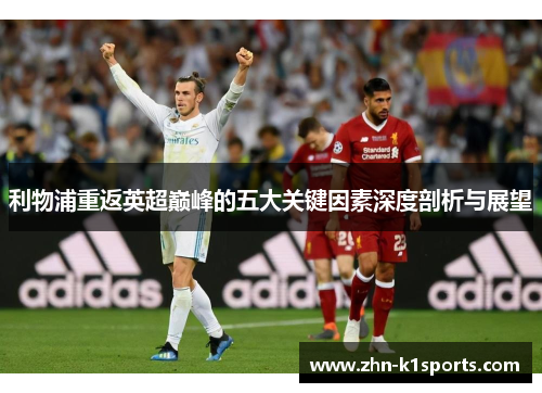 利物浦重返英超巅峰的五大关键因素深度剖析与展望