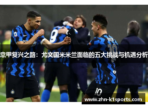 意甲复兴之路：尤文国米米兰面临的五大挑战与机遇分析