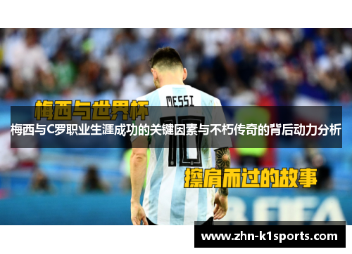 梅西与C罗职业生涯成功的关键因素与不朽传奇的背后动力分析