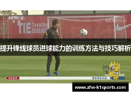 提升锋线球员进球能力的训练方法与技巧解析