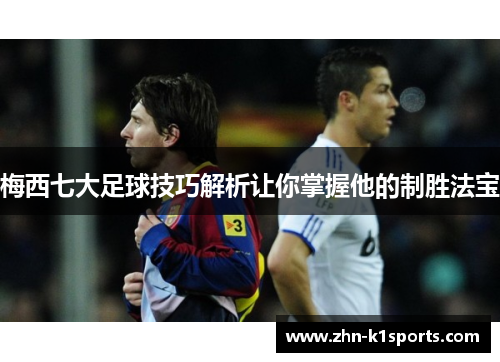 梅西七大足球技巧解析让你掌握他的制胜法宝