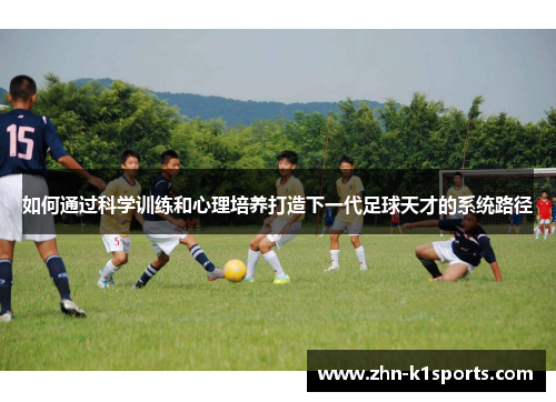 如何通过科学训练和心理培养打造下一代足球天才的系统路径