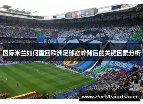 国际米兰如何重回欧洲足球巅峰背后的关键因素分析