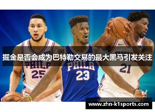 掘金是否会成为巴特勒交易的最大黑马引发关注