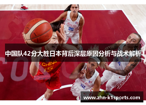 中国队42分大胜日本背后深层原因分析与战术解析