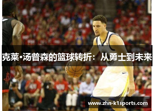 克莱·汤普森的篮球转折：从勇士到未来