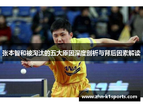 张本智和被淘汰的五大原因深度剖析与背后因素解读