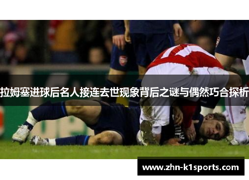 拉姆塞进球后名人接连去世现象背后之谜与偶然巧合探析