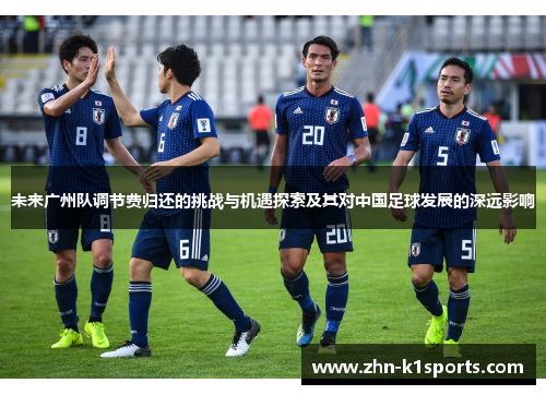 未来广州队调节费归还的挑战与机遇探索及其对中国足球发展的深远影响