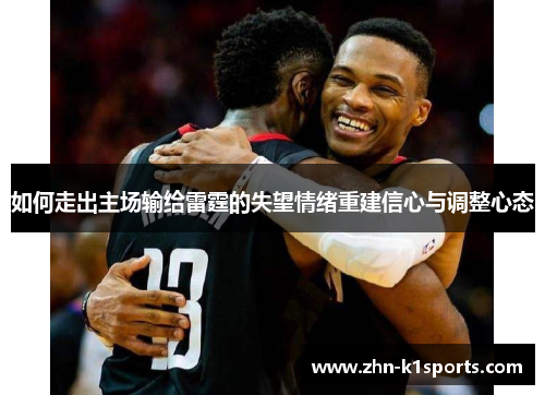 如何走出主场输给雷霆的失望情绪重建信心与调整心态