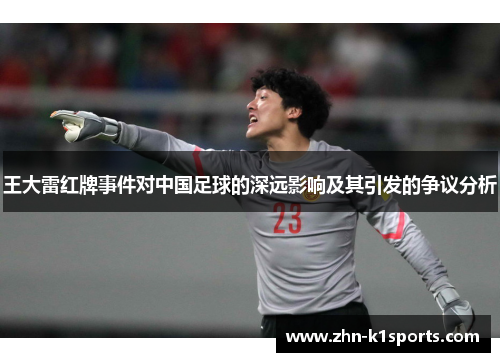 王大雷红牌事件对中国足球的深远影响及其引发的争议分析