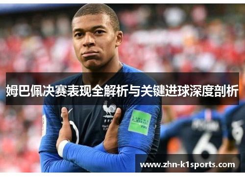 姆巴佩决赛表现全解析与关键进球深度剖析