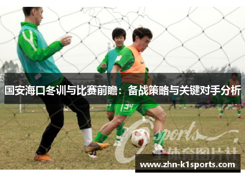 国安海口冬训与比赛前瞻：备战策略与关键对手分析