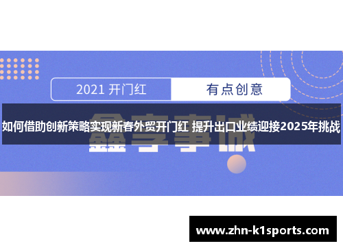 如何借助创新策略实现新春外贸开门红 提升出口业绩迎接2025年挑战