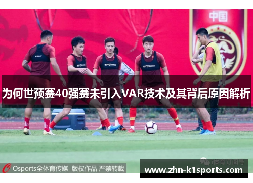 为何世预赛40强赛未引入VAR技术及其背后原因解析