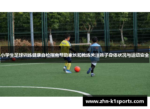 小学生足球训练健康自检指南帮助家长和教练关注孩子身体状况与运动安全