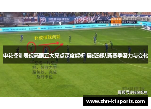 申花冬训表现亮眼五大亮点深度解析 展现球队新赛季潜力与变化