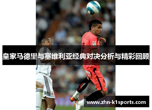 皇家马德里与塞维利亚经典对决分析与精彩回顾
