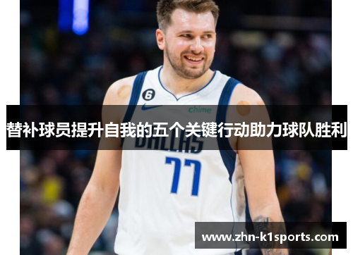 替补球员提升自我的五个关键行动助力球队胜利