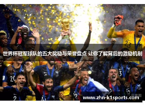 世界杯冠军球队的五大奖励与荣誉盘点 让你了解背后的激励机制