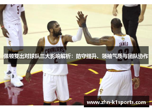 佩顿复出对球队三大影响解析：防守提升、领袖气质与团队协作