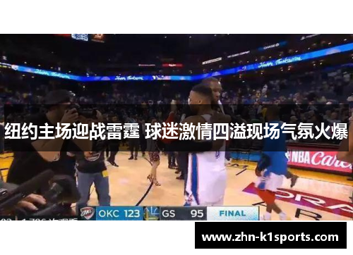 纽约主场迎战雷霆 球迷激情四溢现场气氛火爆