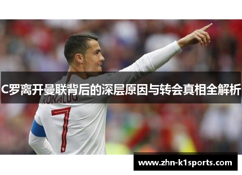 C罗离开曼联背后的深层原因与转会真相全解析