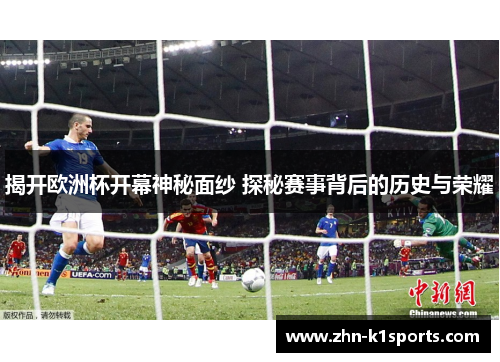 揭开欧洲杯开幕神秘面纱 探秘赛事背后的历史与荣耀