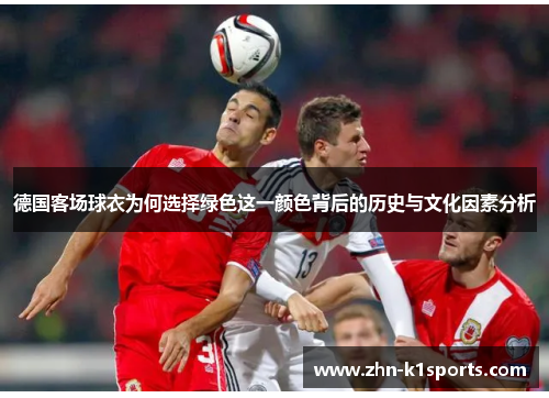 德国客场球衣为何选择绿色这一颜色背后的历史与文化因素分析