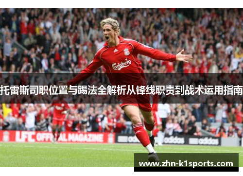 托雷斯司职位置与踢法全解析从锋线职责到战术运用指南