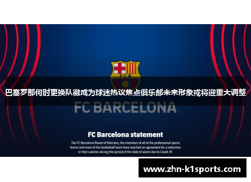 巴塞罗那何时更换队徽成为球迷热议焦点俱乐部未来形象或将迎重大调整